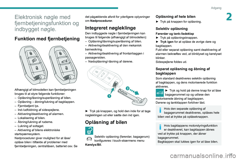 Peugeot 508 2020 Instruktionsbog (in Danish) 25
Adgang
2Elektronisk nøgle med
fjernbetjeningsfunktion og
indbygget nøgle.
Funktion med fjernbetjening
Afhængigt af bilmodellen kan fjernbetjeningen
bruges til at styre følgende funktioner Peugeot 508 2020 Instruktionsbog (in Danish) 25
Adgang
2Elektronisk nøgle med
fjernbetjeningsfunktion og
indbygget nøgle.
Funktion med fjernbetjening
Afhængigt af bilmodellen kan fjernbetjeningen
bruges til at styre følgende funktioner