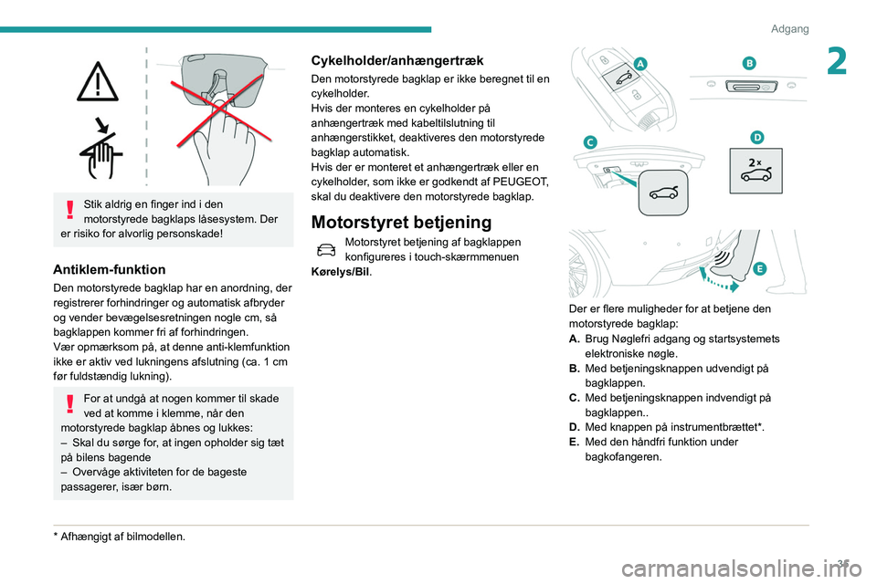 Peugeot 508 2020 Instruktionsbog (in Danish) 35
Adgang
2
Stik aldrig en finger ind i den
motorstyrede bagklaps låsesystem. Der
er risiko for alvorlig personskade!
Antiklem-funktion
Den motorstyrede bagklap har en anordning, der
registrerer Peugeot 508 2020 Instruktionsbog (in Danish) 35
Adgang
2
Stik aldrig en finger ind i den
motorstyrede bagklaps låsesystem. Der
er risiko for alvorlig personskade!
Antiklem-funktion
Den motorstyrede bagklap har en anordning, der
registrerer