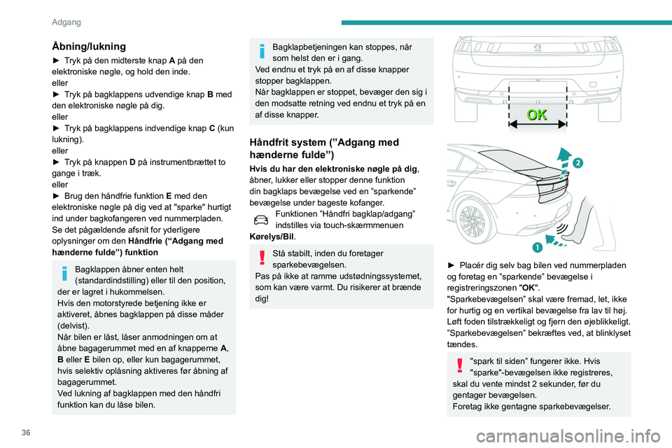 Peugeot 508 2020 Instruktionsbog (in Danish) 36
Adgang
Hvis bagklappen ikke begynder at åbne,
kontrolleres at:
– funktionen er aktiveret.
– du har den elektroniske nøgle på dig, væk fra
bilen og i det bageste genkendelsesområde.
– Peugeot 508 2020 Instruktionsbog (in Danish) 36
Adgang
Hvis bagklappen ikke begynder at åbne,
kontrolleres at:
– funktionen er aktiveret.
– du har den elektroniske nøgle på dig, væk fra
bilen og i det bageste genkendelsesområde.
–