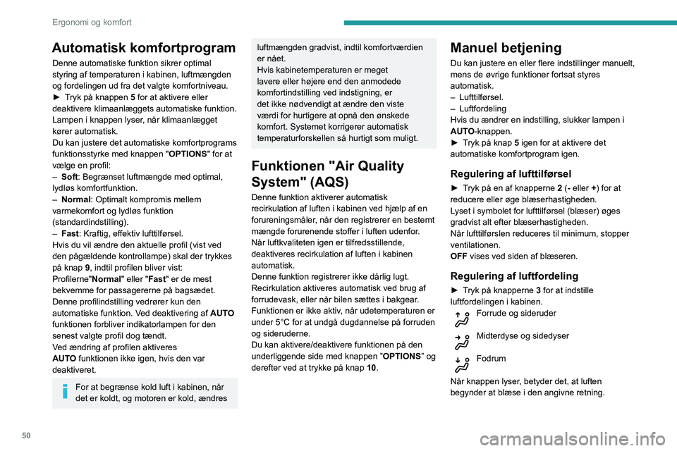 Peugeot 508 2020 Instruktionsbog (in Danish) 50
Ergonomi og komfort
Det er muligt at aktivere alle tre knapper
samtidigt for at opnå en jævn fordeling i hele
kabinen.
Tænd/sluk for klimaanlæg
Klimaanlægget er beregnet til at fungere effek Peugeot 508 2020 Instruktionsbog (in Danish) 50
Ergonomi og komfort
Det er muligt at aktivere alle tre knapper
samtidigt for at opnå en jævn fordeling i hele
kabinen.
Tænd/sluk for klimaanlæg
Klimaanlægget er beregnet til at fungere effek