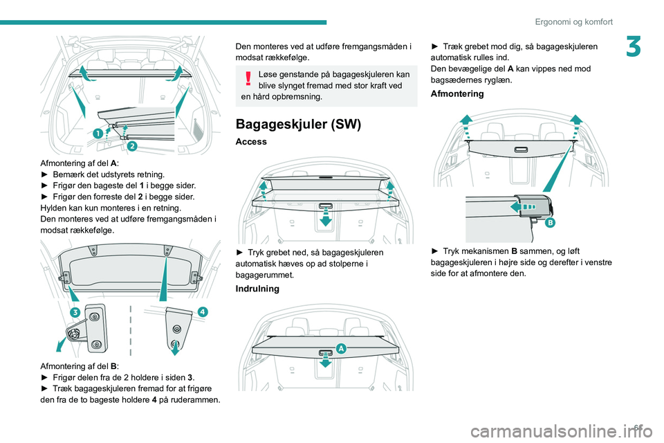 Peugeot 508 2020 Instruktionsbog (in Danish) 61
Ergonomi og komfort
3
Afmontering af del A:
► Bemærk det udstyrets retning.
►
Frigør den bageste del 1
i begge sider.
►
Frigør den forreste del
2 i begge sider.
Hylden kan kun m Peugeot 508 2020 Instruktionsbog (in Danish) 61
Ergonomi og komfort
3
Afmontering af del A:
► Bemærk det udstyrets retning.
►
Frigør den bageste del 1
i begge sider.
►
Frigør den forreste del
2 i begge sider.
Hylden kan kun m