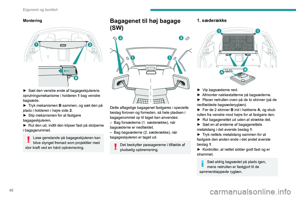 Peugeot 508 2020 Instruktionsbog (in Danish) 62
Ergonomi og komfort
2. sæderække
► Rul bagageskjuleren sammen, og afmonter
den.
► Vip bagsæderne ned.
► Sæt den venstre ende af bagagenettets
oprulningsmekanisme i fordybningen 3 Peugeot 508 2020 Instruktionsbog (in Danish) 62
Ergonomi og komfort
2. sæderække
► Rul bagageskjuleren sammen, og afmonter
den.
► Vip bagsæderne ned.
► Sæt den venstre ende af bagagenettets
oprulningsmekanisme i fordybningen 3