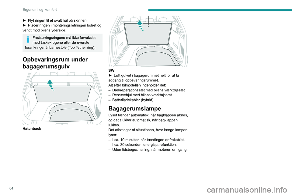 Peugeot 508 2020 Instruktionsbog (in Danish) 64
Ergonomi og komfort
► Flyt ringen til et ovalt hul på skinnen.
► Placer ringen i monteringsretningen lodret og
vendt mod bilens yderside.
Fastsurringsringene må ikke forveksles
med taskekr Peugeot 508 2020 Instruktionsbog (in Danish) 64
Ergonomi og komfort
► Flyt ringen til et ovalt hul på skinnen.
► Placer ringen i monteringsretningen lodret og
vendt mod bilens yderside.
Fastsurringsringene må ikke forveksles
med taskekr
