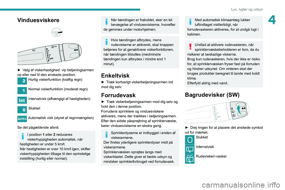 Peugeot 508 2020 Instruktionsbog (in Danish) 71
Lys, lygter og udsyn
4Vinduesviskere
► Valg af viskerhastighed: vip betjeningsarmen
op eller ned til den ønskede position.
Hurtig viskerfunktion (kraftig regn)
Normal viskerfunktion (mo Peugeot 508 2020 Instruktionsbog (in Danish) 71
Lys, lygter og udsyn
4Vinduesviskere
► Valg af viskerhastighed: vip betjeningsarmen
op eller ned til den ønskede position.
Hurtig viskerfunktion (kraftig regn)
Normal viskerfunktion (mo