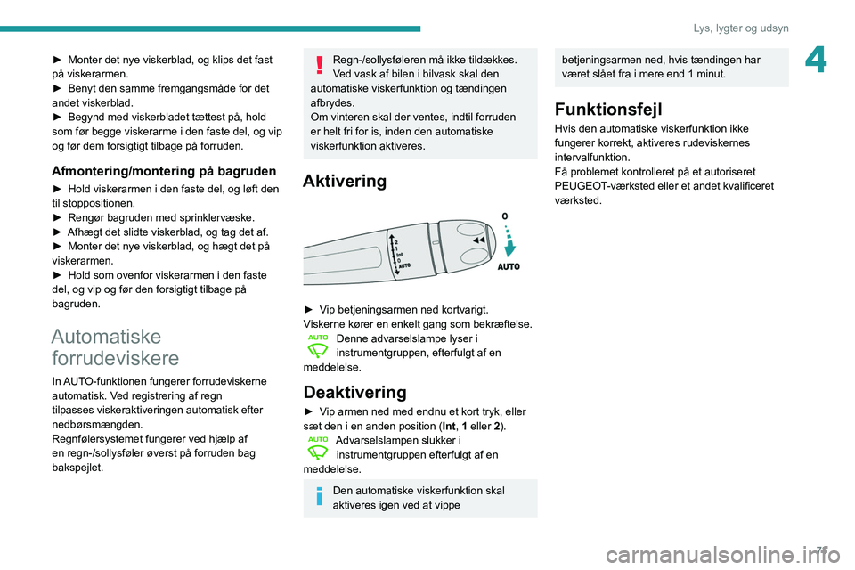 Peugeot 508 2020 Instruktionsbog (in Danish) 73
Lys, lygter og udsyn
4► Monter det nye viskerblad, og klips det fast
på viskerarmen.
►
Benyt den samme fremgangsmåde for det
andet viskerblad.
►
Begynd med viskerbladet tættest på, Peugeot 508 2020 Instruktionsbog (in Danish) 73
Lys, lygter og udsyn
4► Monter det nye viskerblad, og klips det fast
på viskerarmen.
►
Benyt den samme fremgangsmåde for det
andet viskerblad.
►
Begynd med viskerbladet tættest på,