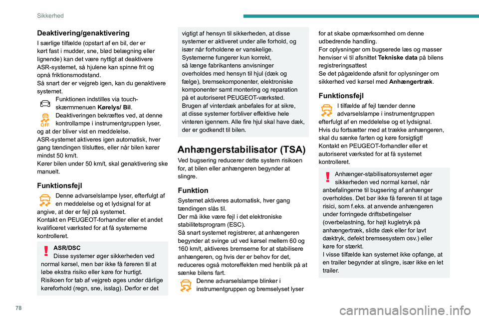 Peugeot 508 2020 Instruktionsbog (in Danish) 78
Sikkerhed
Deaktivering/genaktivering
I særlige tilfælde (opstart af en bil, der er
kørt fast i mudder, sne, blød belægning eller
lignende) kan det være nyttigt at deaktivere
ASR-systemet, Peugeot 508 2020 Instruktionsbog (in Danish) 78
Sikkerhed
Deaktivering/genaktivering
I særlige tilfælde (opstart af en bil, der er
kørt fast i mudder, sne, blød belægning eller
lignende) kan det være nyttigt at deaktivere
ASR-systemet,