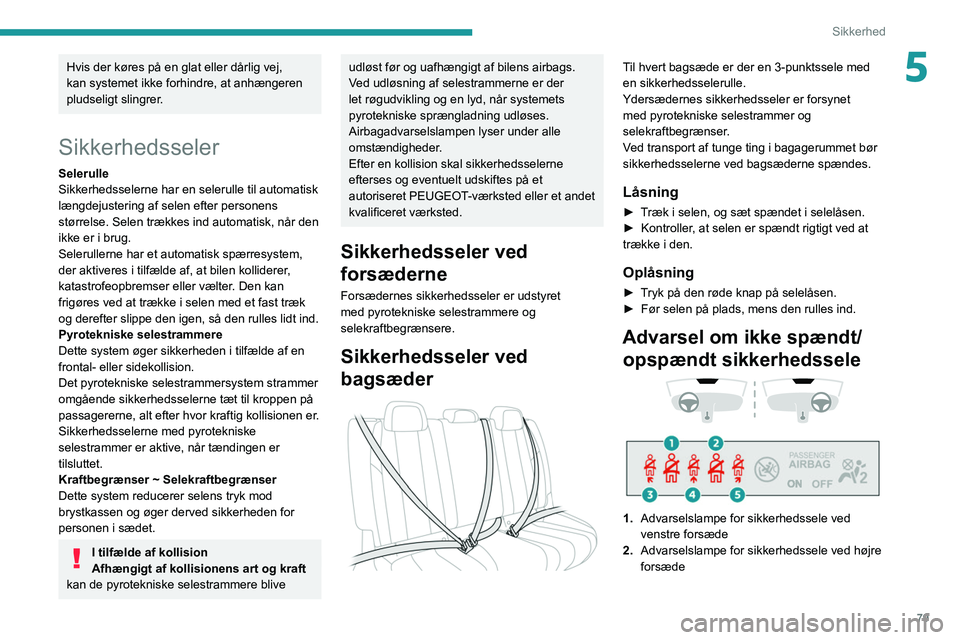 Peugeot 508 2020 Instruktionsbog (in Danish) 79
Sikkerhed
5Hvis der køres på en glat eller dårlig vej,
kan systemet ikke forhindre, at anhængeren
pludseligt slingrer.
Sikkerhedsseler
Selerulle
Sikkerhedsselerne har en selerulle til automat Peugeot 508 2020 Instruktionsbog (in Danish) 79
Sikkerhed
5Hvis der køres på en glat eller dårlig vej,
kan systemet ikke forhindre, at anhængeren
pludseligt slingrer.
Sikkerhedsseler
Selerulle
Sikkerhedsselerne har en selerulle til automat