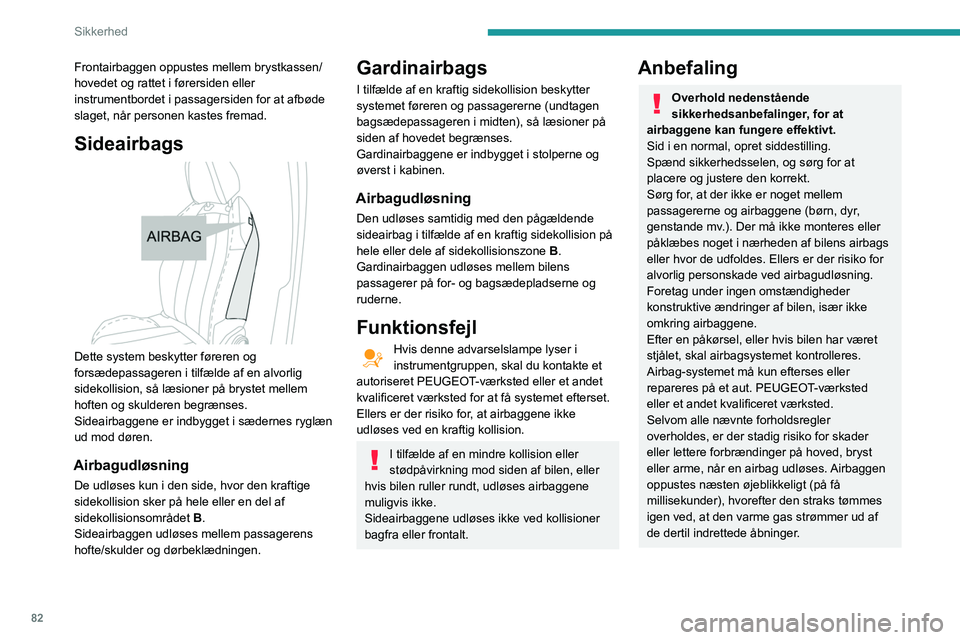 Peugeot 508 2020 Instruktionsbog (in Danish) 82
Sikkerhed
Frontairbaggen oppustes mellem brystkassen/
hovedet og rattet i førersiden eller
instrumentbordet i passagersiden for at afbøde
slaget, når personen kastes fremad.
Sideairbags
Det Peugeot 508 2020 Instruktionsbog (in Danish) 82
Sikkerhed
Frontairbaggen oppustes mellem brystkassen/
hovedet og rattet i førersiden eller
instrumentbordet i passagersiden for at afbøde
slaget, når personen kastes fremad.
Sideairbags
Det