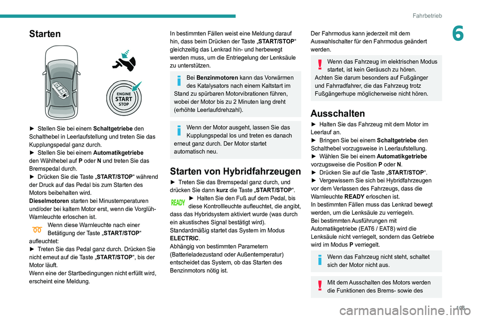 Peugeot 508 2020 Betriebsanleitung (in German) 105
Fahrbetrieb
6Starten
► Stellen Sie bei einem Schaltgetriebe den
Schalthebel in Leerlaufstellung und treten Sie das
Kupplungspedal ganz durch.
►
Stellen Sie bei einem Automatikgetriebe Peugeot 508 2020 Betriebsanleitung (in German) 105
Fahrbetrieb
6Starten
► Stellen Sie bei einem Schaltgetriebe den
Schalthebel in Leerlaufstellung und treten Sie das
Kupplungspedal ganz durch.
►
Stellen Sie bei einem Automatikgetriebe
