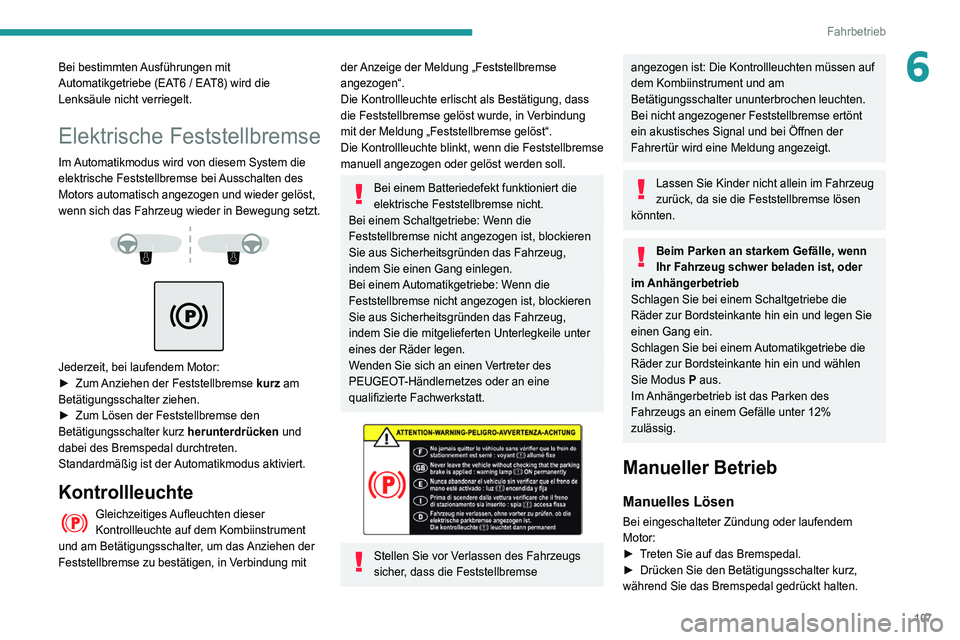 Peugeot 508 2020 Betriebsanleitung (in German) 107
Fahrbetrieb
6Bei bestimmten Ausführungen mit
Automatikgetriebe (EAT6 / EAT8) wird die
Lenksäule nicht verriegelt.
Elektrische Feststellbremse
Im Automatikmodus wird von diesem System die
elek Peugeot 508 2020 Betriebsanleitung (in German) 107
Fahrbetrieb
6Bei bestimmten Ausführungen mit
Automatikgetriebe (EAT6 / EAT8) wird die
Lenksäule nicht verriegelt.
Elektrische Feststellbremse
Im Automatikmodus wird von diesem System die
elek