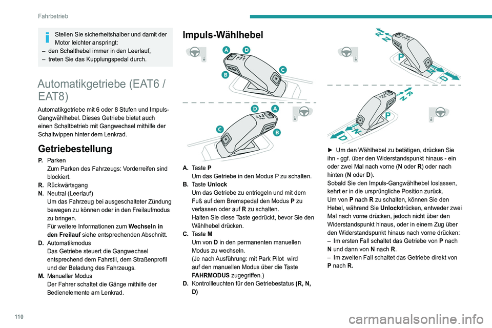 Peugeot 508 2020 Betriebsanleitung (in German) 11 0
Fahrbetrieb
Bedienelemente am Lenkrad
Im Modus M oder D können mit den Schaltwippen
am Lenkrad die Gänge manuell ausgewählt
werden.
Mit ihnen kann weder der Leerlauf eingelegt noch
der Rüc Peugeot 508 2020 Betriebsanleitung (in German) 11 0
Fahrbetrieb
Bedienelemente am Lenkrad
Im Modus M oder D können mit den Schaltwippen
am Lenkrad die Gänge manuell ausgewählt
werden.
Mit ihnen kann weder der Leerlauf eingelegt noch
der Rüc