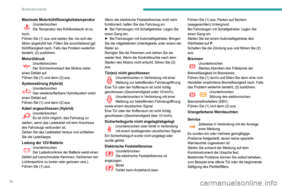 Peugeot 508 2020  Betriebsanleitung (in German) 12
Bordinstrumente
Maximale MotorkühlflüssigkeitstemperaturUnunterbrochen
Die Temperatur des Kühlkreislaufs ist zu 
hoch.
Führen Sie (1) aus und warten Sie, bis sich der 
Motor abgekühlt hat. Fü