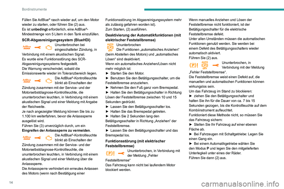 Peugeot 508 2020  Betriebsanleitung (in German) 14
Bordinstrumente
Füllen  Sie AdBlue® rasch wieder auf, um den Motor 
wieder zu starten, oder führen Sie (2) aus.
Es ist unbedingt  erforderlich, eine AdBlue
®-
Mindestmenge von 5 Litern in den T
