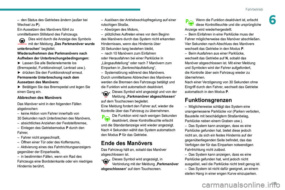 Peugeot 508 2020  Betriebsanleitung (in German) 159
Fahrbetrieb
6– den Status des Getriebes ändern (außer bei 
W echsel zu P).
Ein Aussetzen des Manövers führt zu 
unmittelbarem Stillstand des Fahrzeugs.
Dies wird durch die Anzeige des Symbol