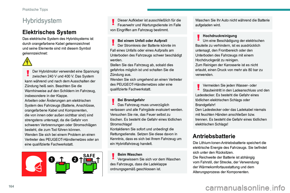 Peugeot 508 2020  Betriebsanleitung (in German) 164
Praktische Tipps
Die Alterung der Batterie ist von mehreren 
Parametern abhängig, u.a. 
Klimabedingungen, Kilometerstand und 
Häufigkeit der Ladungen.
Im Falle einer Beschädigung der 
Batterie
