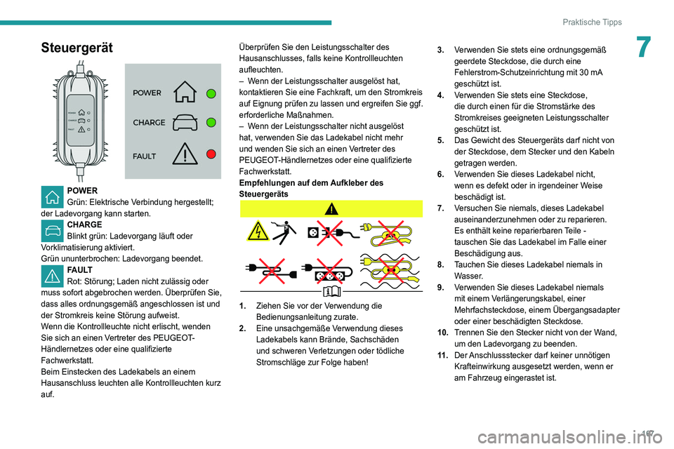 Peugeot 508 2020  Betriebsanleitung (in German) 167
Praktische Tipps
7Steuergerät 
 
POWER
Grün: Elektrische Verbindung hergestellt; 
der Ladevorgang kann starten. 
CHARGE
Blinkt grün: Ladevorgang läuft oder 
Vorklimatisierung aktiviert.
Grün 