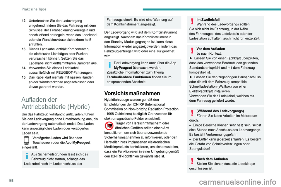 Peugeot 508 2020  Betriebsanleitung (in German) 168
Praktische Tipps
Lassen Sie das Kabel nicht am Hausanschluss 
angeschlossen (bei Kontakt mit Wasser oder 
Eintauchen in Wasser besteht die Gefahr eines 
Kurzschlusses oder eines Stromschlags!
Lade