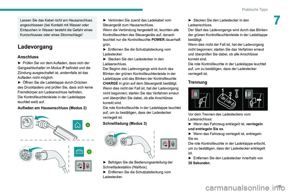 Peugeot 508 2020  Betriebsanleitung (in German) 169
Praktische Tipps
7Lassen Sie das Kabel nicht am Hausanschluss 
angeschlossen (bei Kontakt mit Wasser oder 
Eintauchen in Wasser besteht die Gefahr eines 
Kurzschlusses oder eines Stromschlags!
Lad