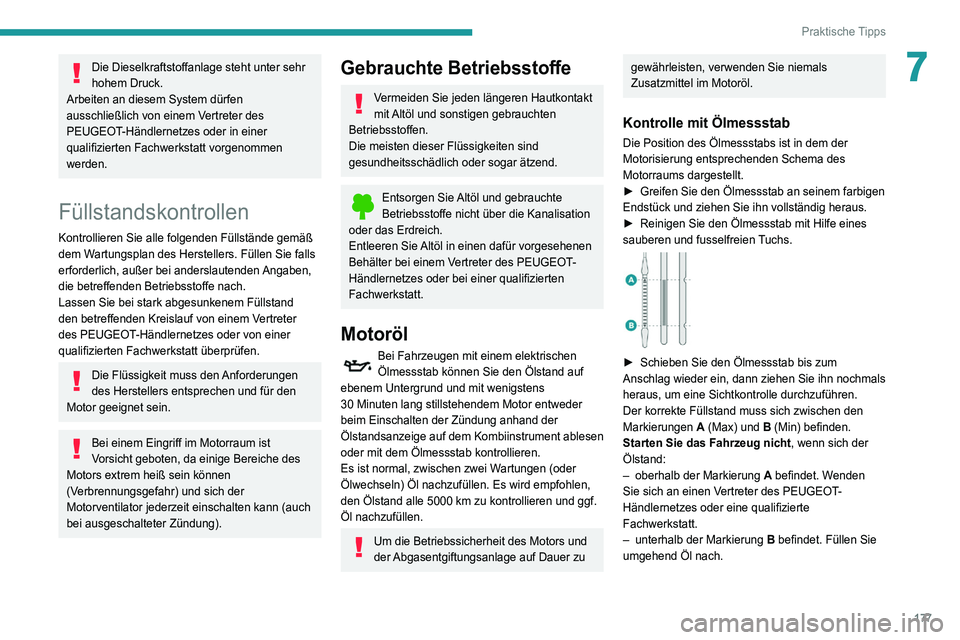 Peugeot 508 2020  Betriebsanleitung (in German) 177
Praktische Tipps
7Die Dieselkraftstoffanlage steht unter sehr 
hohem Druck.
Arbeiten an diesem System dürfen 
ausschließlich von einem Vertreter des 
PEUGEOT-Händlernetzes oder in einer 
qualif