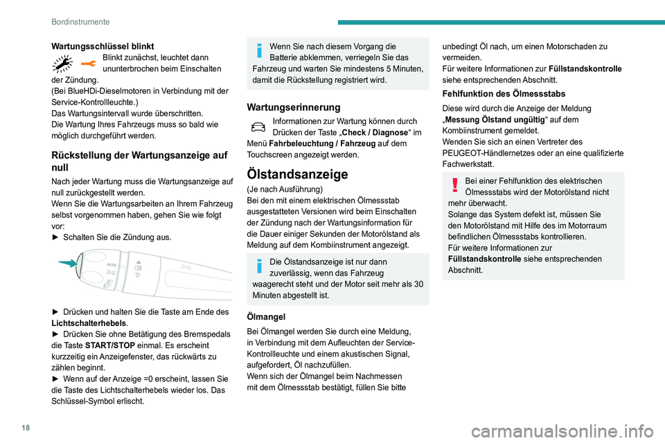 Peugeot 508 2020  Betriebsanleitung (in German) 18
Bordinstrumente
Wartungsschlüssel blinktBlinkt zunächst, leuchtet dann 
ununterbrochen beim Einschalten 
der Zündung.
(Bei BlueHDi-Dieselmotoren in Verbindung mit der 
Service-Kontrollleuchte.)
