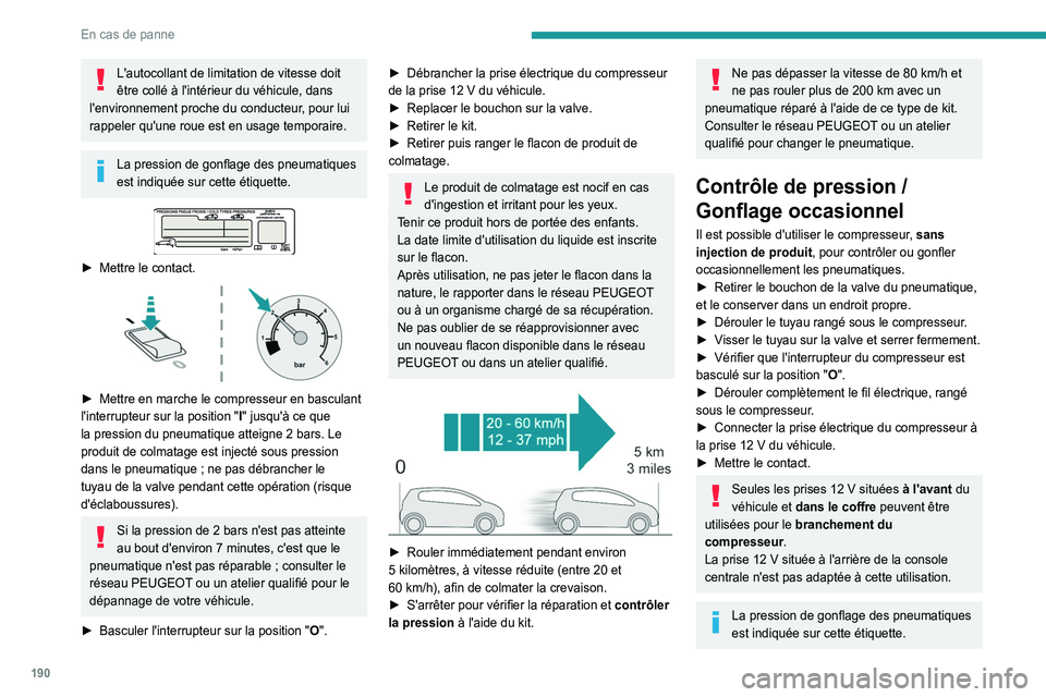 Peugeot 508 2020  Betriebsanleitung (in German) 190
En cas de panne
L'autocollant de limitation de vitesse doit 
être collé à l'intérieur du véhicule, dans 
l'environnement proche du conducteur, pour lui 
rappeler qu'une roue e