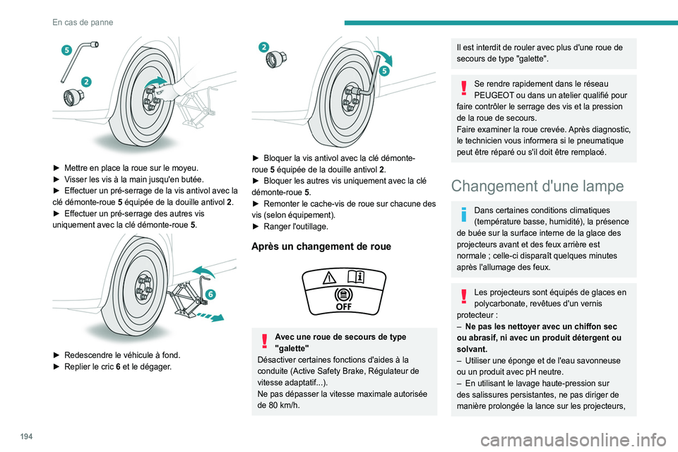 Peugeot 508 2020 Betriebsanleitung (in German) 194
En cas de panne
► Mettre en place la roue sur le moyeu.
► V isser les vis à la main jusqu'en butée.
►
Effectuer un pré-serrage de la vis antivol avec la
clé démonte-roue
5
Peugeot 508 2020 Betriebsanleitung (in German) 194
En cas de panne
► Mettre en place la roue sur le moyeu.
► V isser les vis à la main jusqu'en butée.
►
Effectuer un pré-serrage de la vis antivol avec la
clé démonte-roue
5