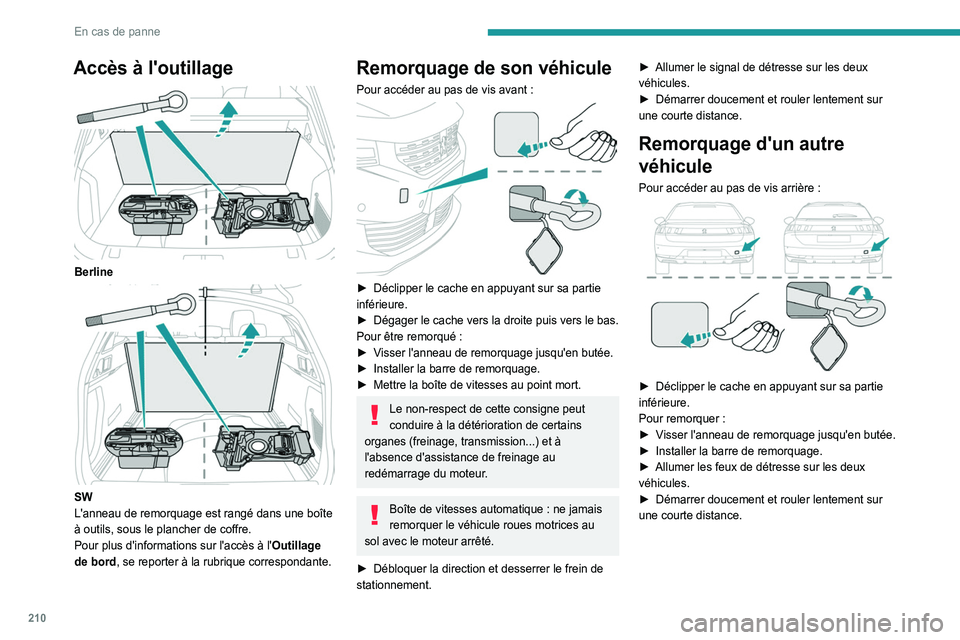 Peugeot 508 2020  Betriebsanleitung (in German) 210
En cas de panne
Accès à l'outillage 
 
Berline 
 
SW
L'anneau de remorquage est rangé dans une boîte 
à outils, sous le plancher de coffre.
Pour plus d'informations sur l'acc