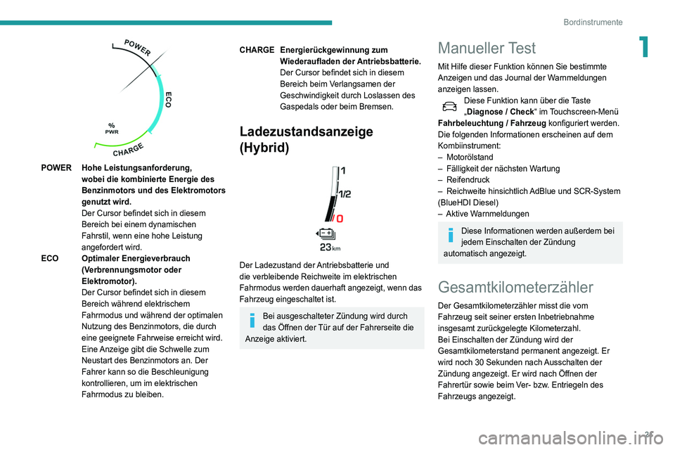 Peugeot 508 2020  Betriebsanleitung (in German) 21
Bordinstrumente
1
 
POWER Hohe Leistungsanforderung, wobei die kombinierte Energie des 
Benzinmotors und des Elektromotors 
genutzt wird.
Der Cursor befindet sich in diesem 
Bereich bei einem dynam