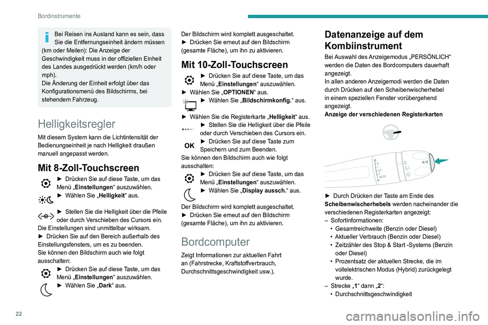 Peugeot 508 2020  Betriebsanleitung (in German) 22
Bordinstrumente
Bei Reisen ins Ausland kann es sein, dass 
Sie die Entfernungseinheit ändern müssen 
(km oder Meilen): Die Anzeige der 
Geschwindigkeit muss in der offiziellen Einheit 
des Landes