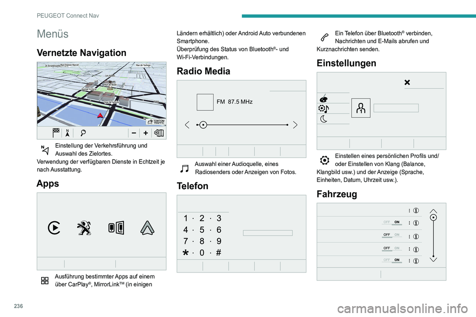 Peugeot 508 2020  Betriebsanleitung (in German) 236
PEUGEOT Connect Nav
Menüs
Vernetzte Navigation 
 
Einstellung der Verkehrsführung und 
Auswahl des Zielortes.
Verwendung der verfügbaren Dienste in Echtzeit je 
nach Ausstattung.
Apps 
 
Ausfü