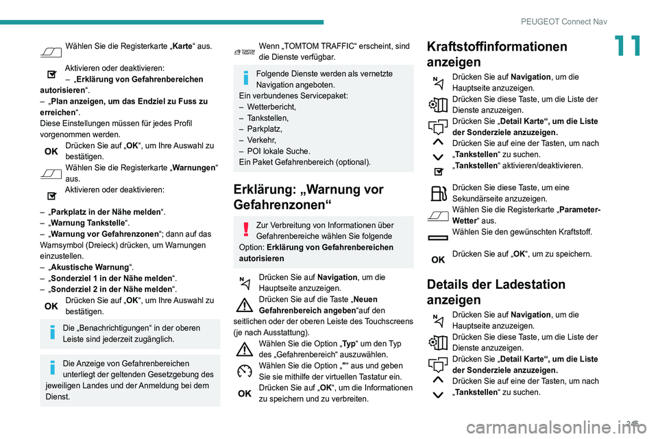 Peugeot 508 2020  Betriebsanleitung (in German) 245
PEUGEOT Connect Nav
11Wählen Sie die Registerkarte „Karte“ aus. 
Aktivieren oder deaktivieren:
–   „Erklärung von Gefahrenbereichen 
autorisieren“.
–
 
„Plan anzeigen, um das Endzi