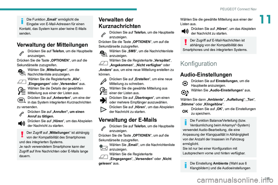 Peugeot 508 2020  Betriebsanleitung (in German) 255
PEUGEOT Connect Nav
11Die Funktion „Email“ ermöglicht die 
Eingabe von E-Mail-Adressen für einen 
Kontakt, das System kann aber keine E-Mails 
senden.
Verwaltung der Mitteilungen
Drücken Si