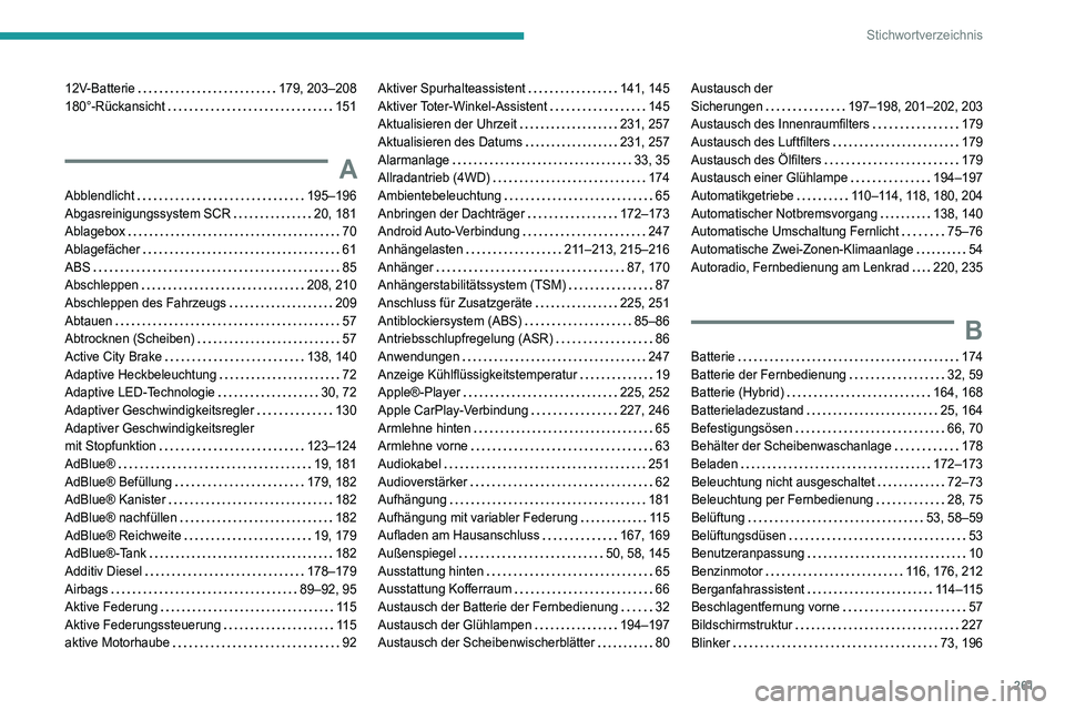 Peugeot 508 2020  Betriebsanleitung (in German) 261
Stichwortverzeichnis
12V-Batterie    179, 203–208
180°-Rückansicht     
151
A
Abblendlicht     195–196
Abgasreinigungssystem SCR     
20, 181
Ablagebox
    
70
Ablagefächer
    
61
ABS
    