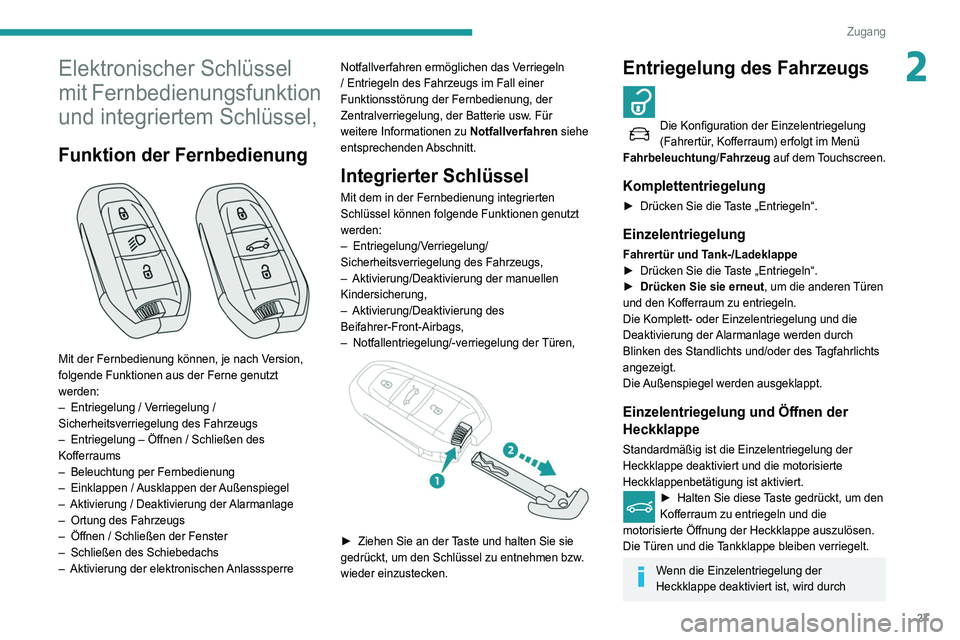 Peugeot 508 2020  Betriebsanleitung (in German) 27
Zugang
2Elektronischer Schlüssel 
mit Fernbedienungsfunktion 
und integriertem Schlüssel,
Funktion der Fernbedienung 
 
Mit der Fernbedienung können, je nach Version, 
folgende Funktionen aus de