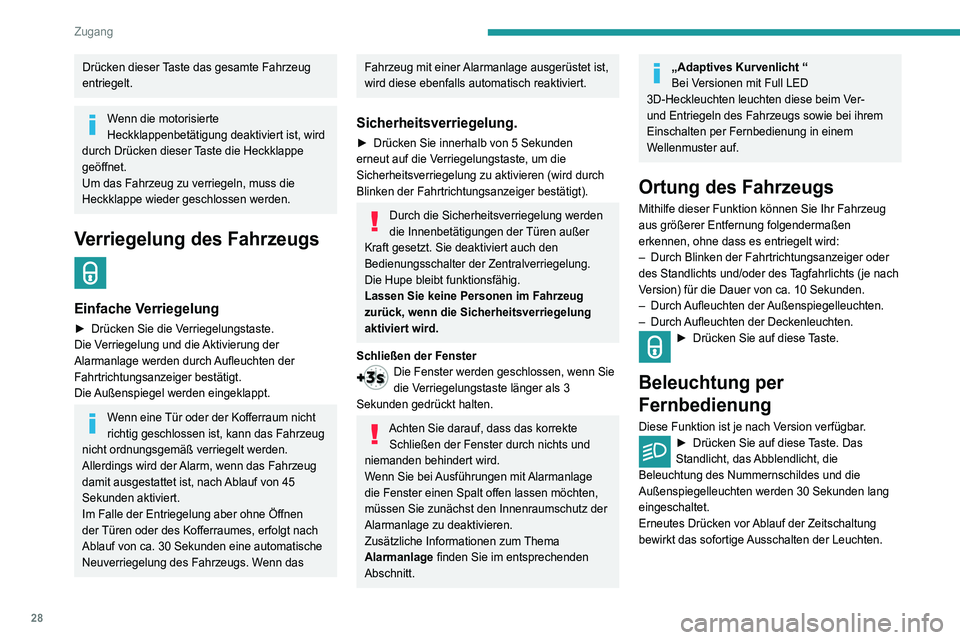 Peugeot 508 2020  Betriebsanleitung (in German) 28
Zugang
Hinweise
Fernbedienung
Die Hochfrequenz-Fernbedienung ist 
hochempfindlich; um das Fahrzeug nicht 
versehentlich zu entriegeln, sollten Sie daher 
nicht die Fernbedienung manipulieren, wenn 
