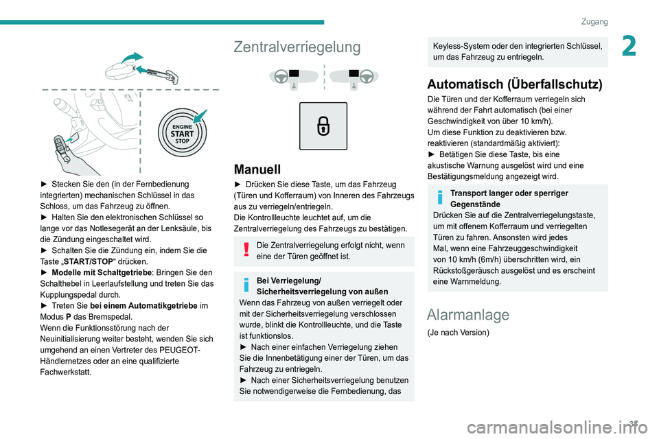 Peugeot 508 2020 Betriebsanleitung (in German) 33
Zugang
2
► Stecken Sie den (in der Fernbedienung
integrierten) mechanischen Schlüssel in das
Schloss, um das Fahrzeug zu öffnen.
►
Halten Sie den elektronischen Schlüssel so
lange vo Peugeot 508 2020 Betriebsanleitung (in German) 33
Zugang
2
► Stecken Sie den (in der Fernbedienung
integrierten) mechanischen Schlüssel in das
Schloss, um das Fahrzeug zu öffnen.
►
Halten Sie den elektronischen Schlüssel so
lange vo