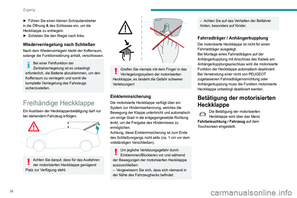 Peugeot 508 2020 Betriebsanleitung (in German) 38
Zugang
Sie haben mehrere Möglichkeiten, die motorisierte
Heckklappe zu betätigen:
A.Über den elektronischen Schlüssel des
Keyless-System Systems.
B. Über die Außenbetätigung der Heckklap Peugeot 508 2020 Betriebsanleitung (in German) 38
Zugang
Sie haben mehrere Möglichkeiten, die motorisierte
Heckklappe zu betätigen:
A.Über den elektronischen Schlüssel des
Keyless-System Systems.
B. Über die Außenbetätigung der Heckklap