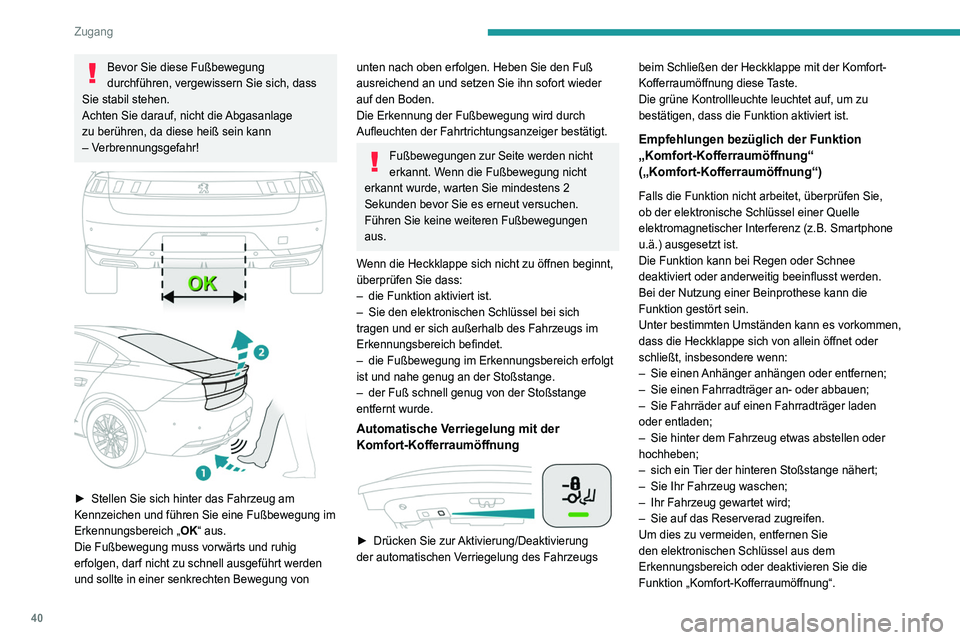 Peugeot 508 2020  Betriebsanleitung (in German) 40
Zugang
Der Einbau einer Anhängerkupplung kann 
zu einer Funktionsstörung des 
Erkennungssystems führen.
Speichern der 
Öffnungsposition
Zum Speichern einer Position, um den 
Öffnungswinkel der