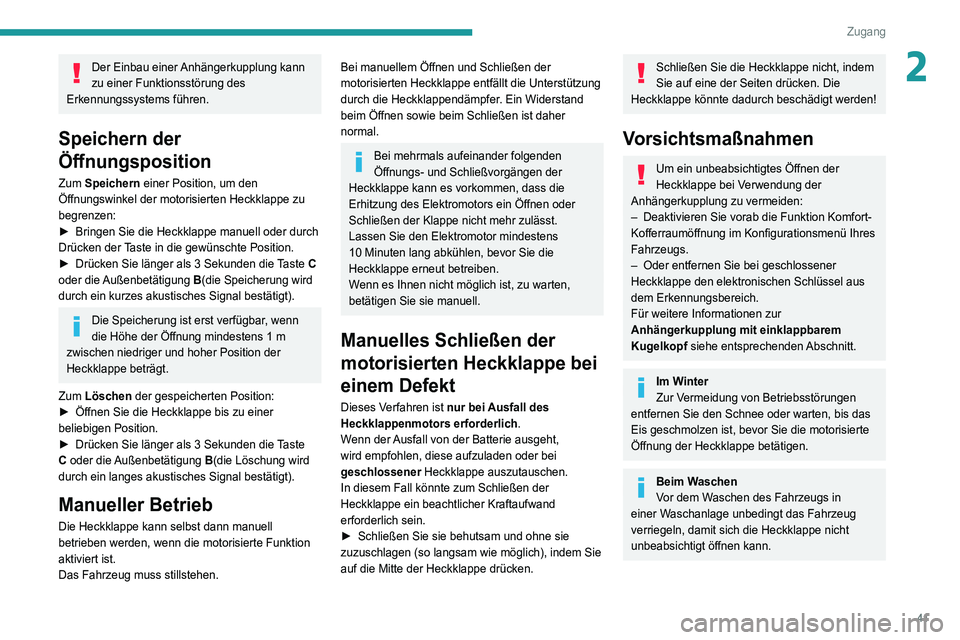 Peugeot 508 2020  Betriebsanleitung (in German) 41
Zugang
2Der Einbau einer Anhängerkupplung kann 
zu einer Funktionsstörung des 
Erkennungssystems führen.
Speichern der 
Öffnungsposition
Zum Speichern einer Position, um den 
Öffnungswinkel de