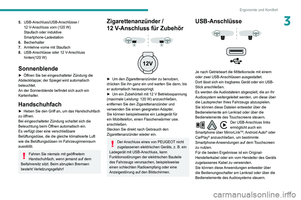 Peugeot 508 2020 Betriebsanleitung (in German) 61
Ergonomie und Komfort
35.USB-Anschluss/USB-Anschlüsse /
12
V-Anschluss vorn (120 W)
Staufach oder induktive
Smartphone-Ladestation
6. Becherhalter
7. Armlehne vorne mit Staufach
8. USB-Ansch Peugeot 508 2020 Betriebsanleitung (in German) 61
Ergonomie und Komfort
35.USB-Anschluss/USB-Anschlüsse /
12
V-Anschluss vorn (120 W)
Staufach oder induktive
Smartphone-Ladestation
6. Becherhalter
7. Armlehne vorne mit Staufach
8. USB-Ansch