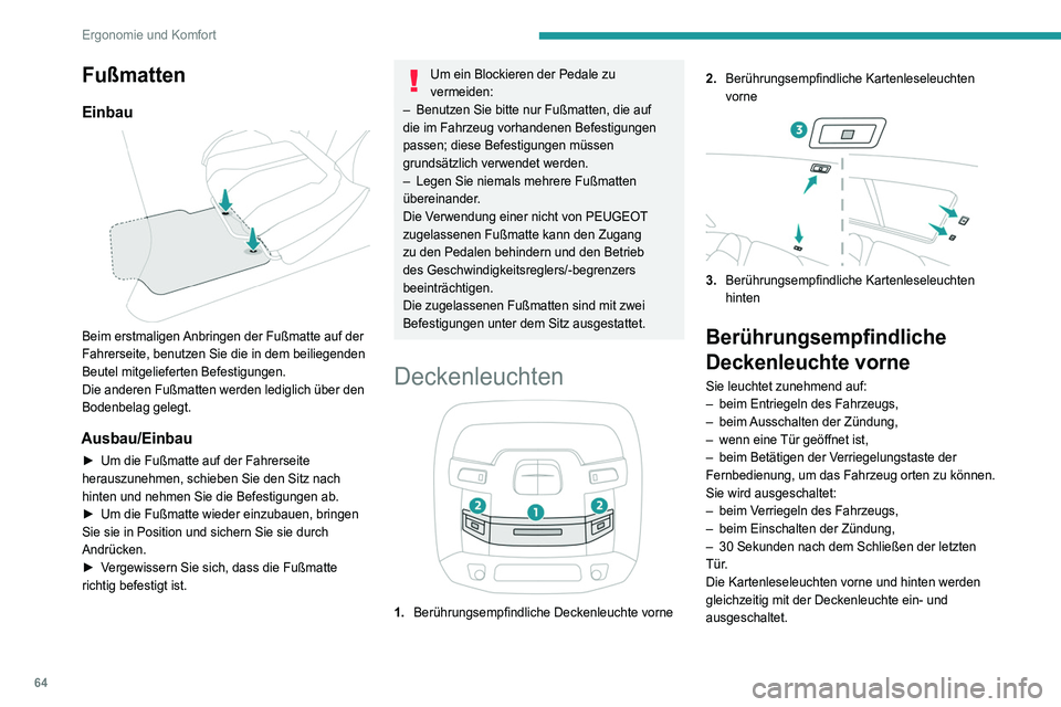 Peugeot 508 2020 Betriebsanleitung (in German) 64
Ergonomie und Komfort
Die Deckenleuchte kann durch langes Drücken
vollständig deaktiviert werden (bestätigt durch das
Symbol „OFF“).
Berührungsempfindliche
Kartenleseleuchten
► Drücke Peugeot 508 2020 Betriebsanleitung (in German) 64
Ergonomie und Komfort
Die Deckenleuchte kann durch langes Drücken
vollständig deaktiviert werden (bestätigt durch das
Symbol „OFF“).
Berührungsempfindliche
Kartenleseleuchten
► Drücke