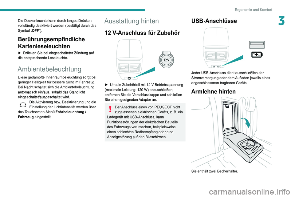 Peugeot 508 2020 Betriebsanleitung (in German) 65
Ergonomie und Komfort
3Die Deckenleuchte kann durch langes Drücken
vollständig deaktiviert werden (bestätigt durch das
Symbol „OFF“).
Berührungsempfindliche
Kartenleseleuchten
► Drück Peugeot 508 2020 Betriebsanleitung (in German) 65
Ergonomie und Komfort
3Die Deckenleuchte kann durch langes Drücken
vollständig deaktiviert werden (bestätigt durch das
Symbol „OFF“).
Berührungsempfindliche
Kartenleseleuchten
► Drück