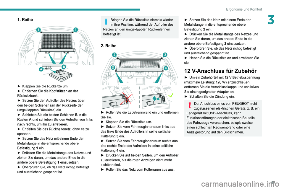 Peugeot 508 2020 Betriebsanleitung (in German) 69
Ergonomie und Komfort
31. Reihe
► Klappen Sie die Rücksitze um.
► Entfernen Sie die Kopfstützen an der
Rücksitzbank.
►
Setzen Sie den
Aufroller des Netzes über
den beiden Schien Peugeot 508 2020 Betriebsanleitung (in German) 69
Ergonomie und Komfort
31. Reihe
► Klappen Sie die Rücksitze um.
► Entfernen Sie die Kopfstützen an der
Rücksitzbank.
►
Setzen Sie den
Aufroller des Netzes über
den beiden Schien