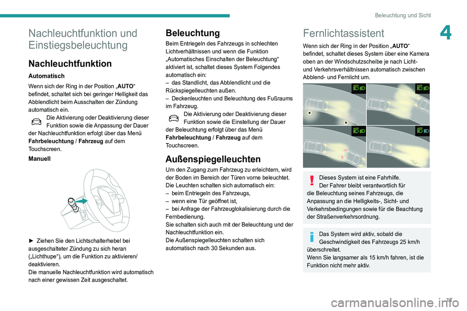Peugeot 508 2020 Betriebsanleitung (in German) 75
Beleuchtung und Sicht
4Nachleuchtfunktion und
Einstiegsbeleuchtung
Nachleuchtfunktion
Automatisch
Wenn sich der Ring in der Position „AUTO“
befindet, schaltet sich bei geringer Helligkeit das Peugeot 508 2020 Betriebsanleitung (in German) 75
Beleuchtung und Sicht
4Nachleuchtfunktion und
Einstiegsbeleuchtung
Nachleuchtfunktion
Automatisch
Wenn sich der Ring in der Position „AUTO“
befindet, schaltet sich bei geringer Helligkeit das