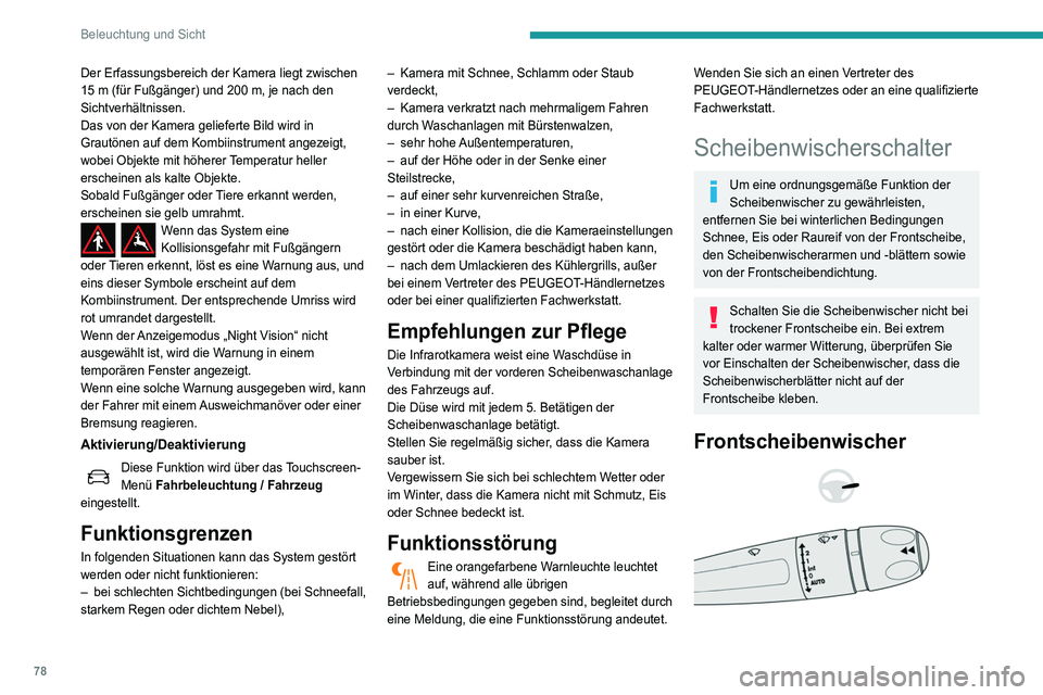Peugeot 508 2020 Betriebsanleitung (in German) 78
Beleuchtung und Sicht
Der Erfassungsbereich der Kamera liegt zwischen
15 m (für Fußgänger) und 200 m, je nach den
Sichtverhältnissen.
Das von der Kamera gelieferte Bild wird in
Grautönen Peugeot 508 2020 Betriebsanleitung (in German) 78
Beleuchtung und Sicht
Der Erfassungsbereich der Kamera liegt zwischen
15 m (für Fußgänger) und 200 m, je nach den
Sichtverhältnissen.
Das von der Kamera gelieferte Bild wird in
Grautönen