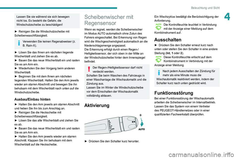 Peugeot 508 2020 Betriebsanleitung (in German) 81
Beleuchtung und Sicht
4Lassen Sie sie während sie sich bewegen
nicht los. Es besteht die Gefahr, die
Windschutzscheibe zu beschädigen!
►
Reinigen Sie die Windschutzscheibe mit
Scheibenwasc Peugeot 508 2020 Betriebsanleitung (in German) 81
Beleuchtung und Sicht
4Lassen Sie sie während sie sich bewegen
nicht los. Es besteht die Gefahr, die
Windschutzscheibe zu beschädigen!
►
Reinigen Sie die Windschutzscheibe mit
Scheibenwasc