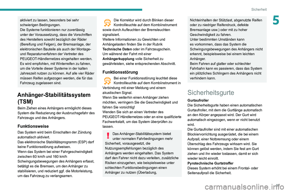 Peugeot 508 2020  Betriebsanleitung (in German) 87
Sicherheit
5aktiviert zu lassen, besonders bei sehr 
schwierigen Bedingungen.
Die Systeme funktionieren nur zuverlässig 
unter der Voraussetzung, dass die Vorschriften 
des Herstellers sowohl bez�