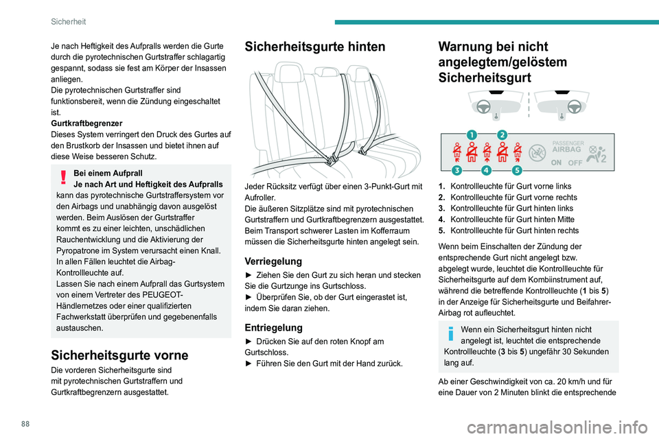 Peugeot 508 2020  Betriebsanleitung (in German) 88
Sicherheit
Je nach Heftigkeit des Aufpralls werden die Gurte 
durch die pyrotechnischen Gurtstraffer schlagartig 
gespannt, sodass sie fest am Körper der Insassen 
anliegen.
Die pyrotechnischen Gu