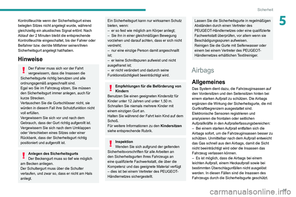 Peugeot 508 2020  Betriebsanleitung (in German) 89
Sicherheit
5Kontrollleuchte wenn der Sicherheitsgurt eines 
belegten Sitzes nicht angelegt wurde, während 
gleichzeitig ein akustisches Signal ertönt. Nach 
Ablauf der 2 Minuten bleibt die entspr