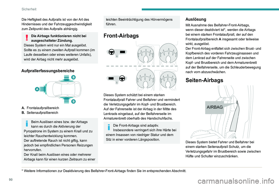 Peugeot 508 2020 Betriebsanleitung (in German) 90
Sicherheit
Die Heftigkeit des Aufpralls ist von der Art des
Hindernisses und der Fahrzeuggeschwindigkeit
zum Zeitpunkt des Aufpralls abhängig.
Die Airbags funktionieren nicht bei
ausgeschaltete Peugeot 508 2020 Betriebsanleitung (in German) 90
Sicherheit
Die Heftigkeit des Aufpralls ist von der Art des
Hindernisses und der Fahrzeuggeschwindigkeit
zum Zeitpunkt des Aufpralls abhängig.
Die Airbags funktionieren nicht bei
ausgeschaltete